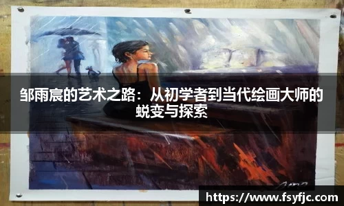 邹雨宸的艺术之路：从初学者到当代绘画大师的蜕变与探索