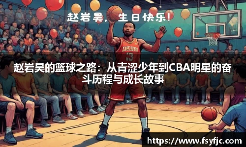 赵岩昊的篮球之路：从青涩少年到CBA明星的奋斗历程与成长故事